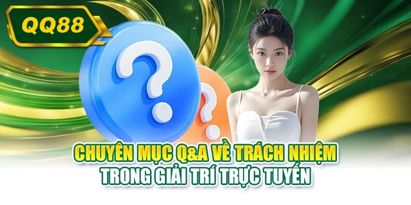 Chuyên mục Q&A về trách nhiệm trong giải trí trực tuyến